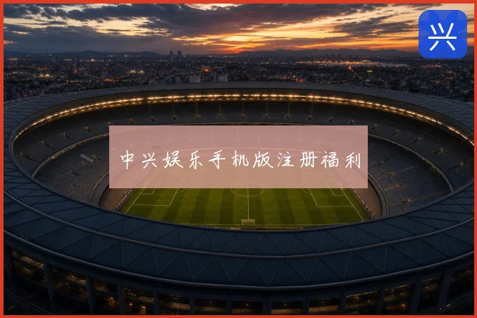 中兴娱乐手机版注册福利